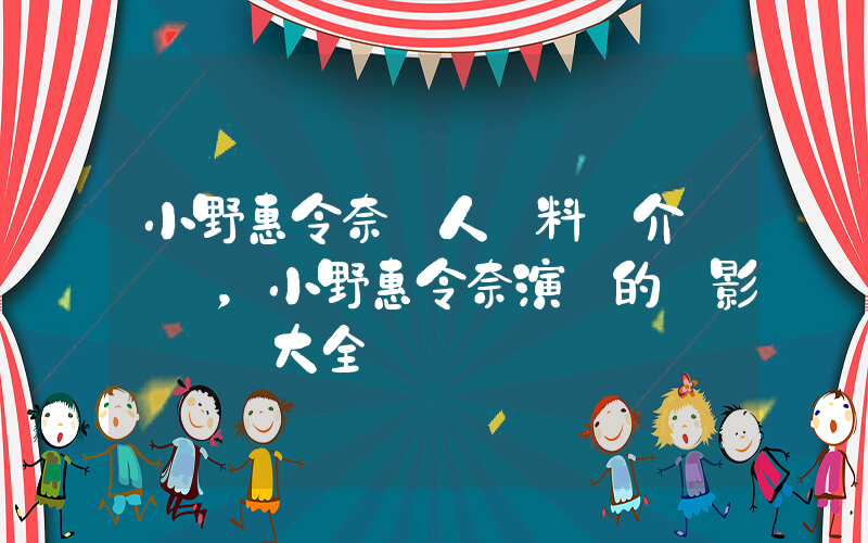 小野惠令奈個人資料簡介，小野惠令奈演過的電影電視劇大全插圖
